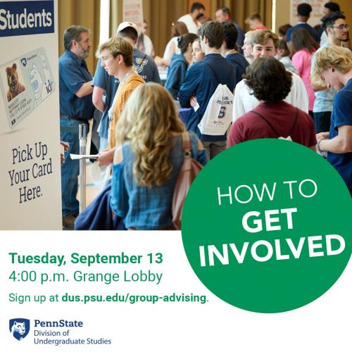 Picture of a crowd of students at booths in an involvement fair, with the text "How To Get Involved. Tuesday, September 13, 4:00 p.m., Grange Building Lobby." Sign up through the Penn State Division of Undergraduate Studies at dus.psu.edu/group-advising.