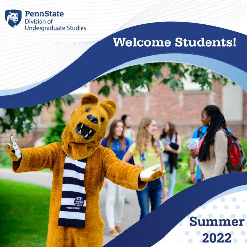 The Nittany Lion gestures to welcome you to campus for the summer session! "Penn State Division of Undergraduate Studies. Welcome Students! Summer 2022."