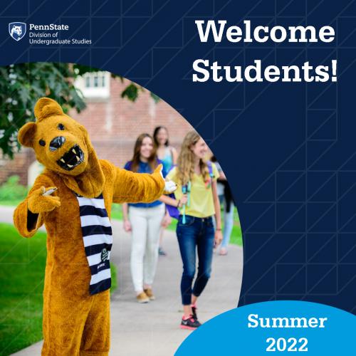The Nittany Lion gestures to welcome you to campus for the summer session! "Penn State Division of Undergraduate Studies. Welcome Students! Summer 2022."